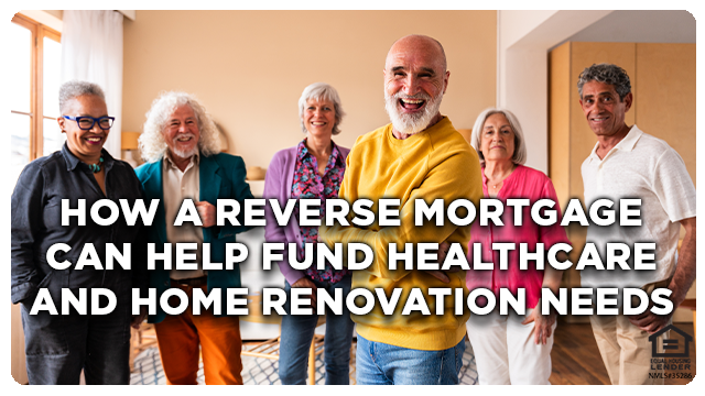 How a Reverse Mortgage Can Help Fund Healthcare and Home Renovation Needs